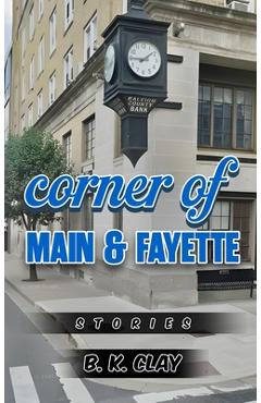 Coperta cărții 'Corner Of Main And Fayette: Stories - B. K. Clay'