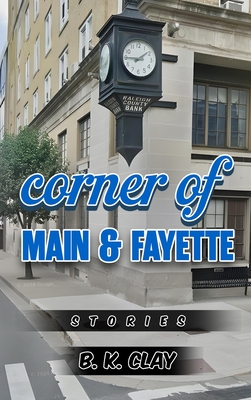Corner Of Main And Fayette: Stories - B. K. Clay