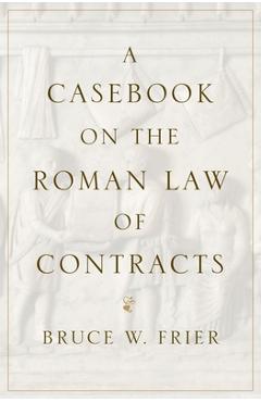 Coperta cărții 'A Casebook on the Roman Law of Contracts - Bruce W. Frier'