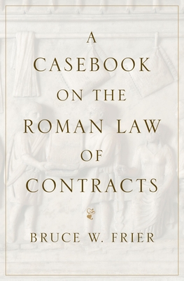 A Casebook on the Roman Law of Contracts - Bruce W. Frier