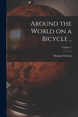 Around the World on a Bicycle ..; Volume 1 - Thomas Stevens