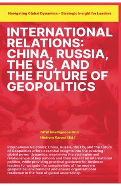 Coperta cărții 'International Relations: China Russia the US and the Future of Geopolitics - Gew Intelligence Unit'