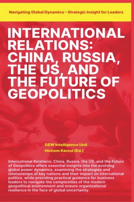 International Relations: China Russia the US and the Future of Geopolitics - Gew Intelligence Unit