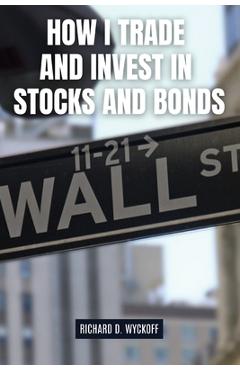 Poza produsului How I Trade and Invest in Stocks and Bonds - Richard D. Wyckoff