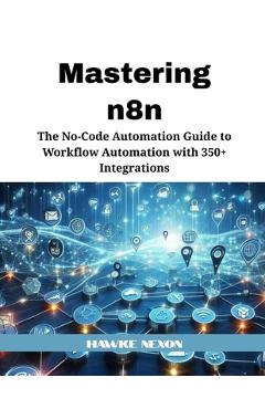 Coperta cărții 'Mastering n8n: The No-Code Automation Guide to Workflow Automation with 350+ Integrations - Hawke Nexon'