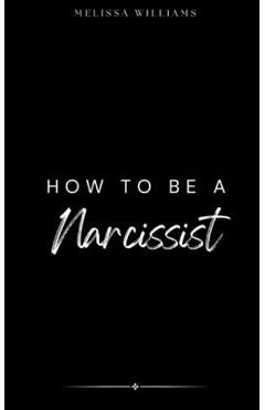 Coperta cărții 'How To Be A Narcissist - Melissa Williams'