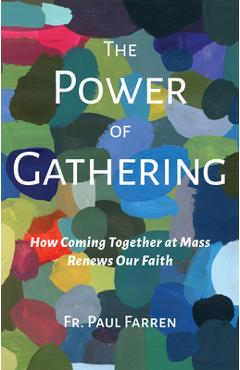 Poza produsului The Power of Gathering: How Coming Together at Mass Renews Our Faith - Paul Farren