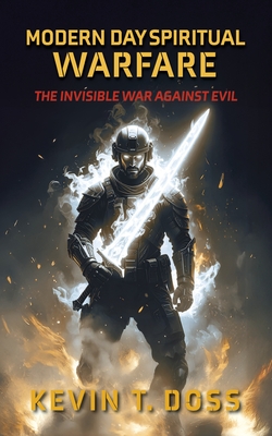 Modern Day Spiritual Warfare: The Invisible War Against Evil - Kevin Doss