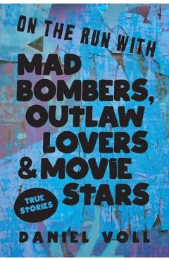 Poza produsului On the Run with Mad Bombers, Outlaw Lovers & Movie Stars: True Stories - Daniel Voll