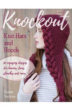 Coperta cărții 'Knockout Knit Hats and Hoods: 30 Engaging Designs for Beanies, Tams, Slouches, and More - Diane Serviss'