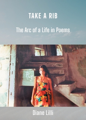 Take a Rib: The Arc of a Life in Poems - Diane Lilli