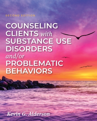 Counseling Clients with Substance Use Disorders and/or Problematic Behaviors - Kevin G. Alderson