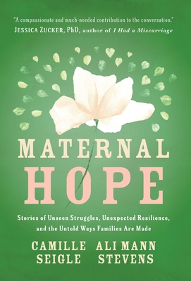 Maternal Hope: Stories of Unseen Struggles, Unexpected Resilience, and the Untold Ways Families Are Made - Camille Seigle