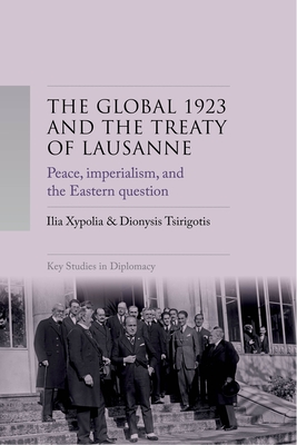 The Global 1923 and the Treaty of Lausanne: Peace, Imperialism, and the Eastern Question - Ilia Xypolia