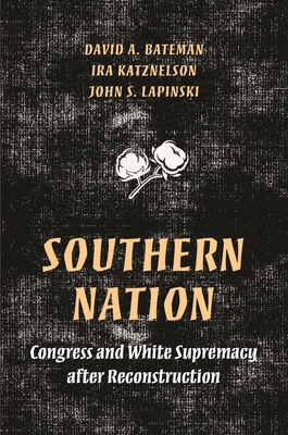 Southern Nation: Congress and White Supremacy After Reconstruction - David Bateman