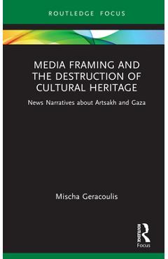 Coperta cărții 'Media Framing and the Destruction of Cultural Heritage: News Narratives about Artsakh and Gaza - Mischa Geracoulis'