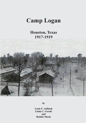 Camp Logan: Houston, Texas 1917-1919 - Linda C. Gorski