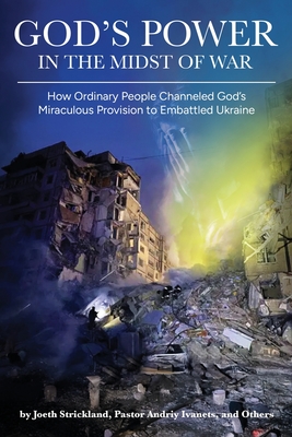 God's Power in the Midst of War: How Ordinary People Channeled God's Miraculous Provision to Embattled Ukraine (Colored) - Joeth Strickland