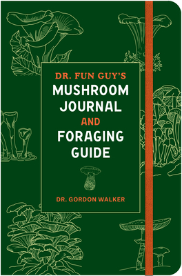 Dr. Fun Guy's Mushroom Journal and Foraging Guide - Gordon Walker