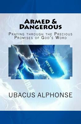 Armed & Dangerous: Praying through the Precious Promises of God - Ubacus Alphonse