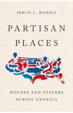 Partisan Places: Movers and Stayers Across America - Irwin L. Morris