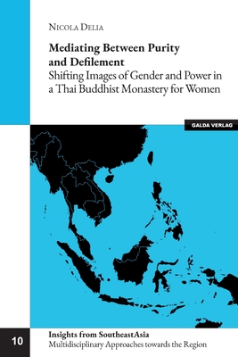 Mediating between Purity and Defilement: Shifting Images of Gender and Power in a Thai Buddhist Monastery for Women - Nicola Delia