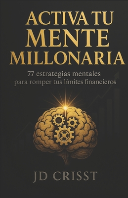 Activa Tu Mente Millonaria: 77 Estrategias Mentales Para Romper Tus Limites Financieros - Jd Crisst