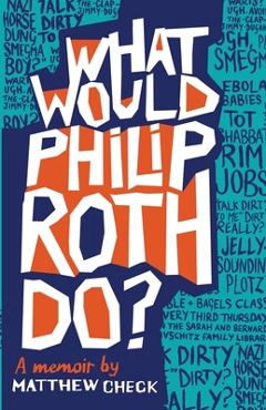 Coperta cărții 'What Would Philip Roth Do?: A Memoir - Matthew Check'
