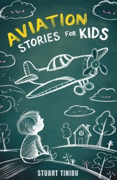 Coperta cărții 'Aviation Stories for Kids: A Journey Through the Exciting World of Pilots, Airplanes, and Sky Mysteries - Stuart Tinibu'