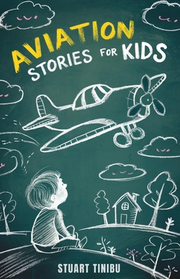 Aviation Stories for Kids: A Journey Through the Exciting World of Pilots, Airplanes, and Sky Mysteries - Stuart Tinibu