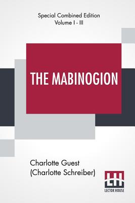 The Mabinogion (Complete): Translated From The Red Book Of Hergest By Lady Charlotte Guest, Edited By Owen M. Edwards - Charlotte Guest (charlotte Schreiber)