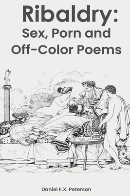 Ribaldry: Sex, Porn and Off-Color Poems - Daniel F. X. Peterson