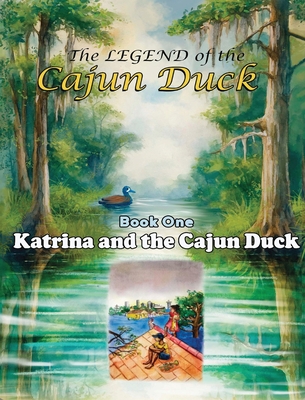 The Legend of the Cajun Duck, Book One: Katrina and the Cajun Duck - George Goggans