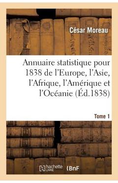 Coperta cărții 'Annuaire Statistique Pour 1838 de l'Europe, l'Asie, l'Afrique, l'Amérique Et l'Océanie Tome 1 - César Moreau'