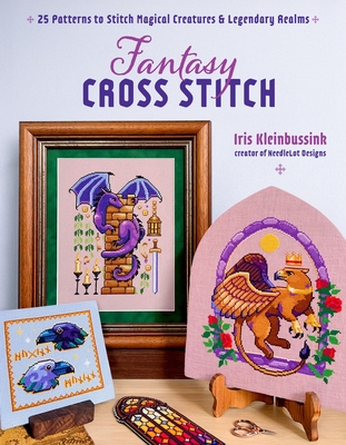 Coperta cărții 'Fantasy Cross-Stitch: Create Legendary Beasts, Mythical Spirits, and Fairytale Realms to Adorn Your Castle Halls - Iris'