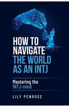 Coperta cărții 'How to navigate the world as an INTJ: Mastering the INTJ mind - Lily Penrose'