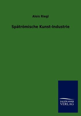 Spätrömische Kunst-Industrie - Alois Riegl