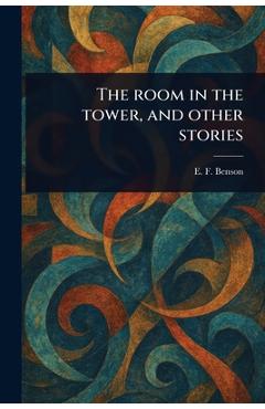 Coperta cărții 'The Room in the Tower, and Other Stories - E. F. (edward Frederic) Benson'