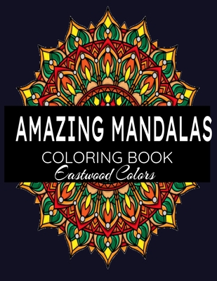 Amazing Mandalas: Adult Coloring Books Mandalas To Color With Pencils, Colors:100 Detailed Mandalas for Relaxation and Stress Relief - Eastwood Colors