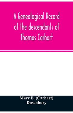 Coperta cărții 'A genealogical record of the descendants of Thomas Carhart: of Cornwall, England - Mary E. (carhart) Dusenbury'