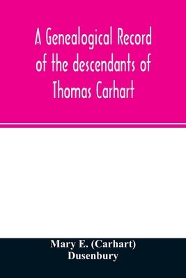 A genealogical record of the descendants of Thomas Carhart: of Cornwall, England - Mary E. (carhart) Dusenbury