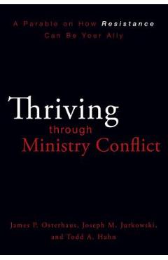 Coperta cărții 'Thriving Through Ministry Conflict: A Parable on How Resistance Can Be Your Ally - James P. Osterhaus'