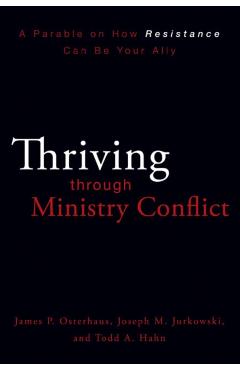 Thriving Through Ministry Conflict: A Parable on How Resistance Can Be Your Ally - James P. Osterhaus