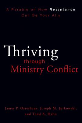 Thriving Through Ministry Conflict: A Parable on How Resistance Can Be Your Ally - James P. Osterhaus