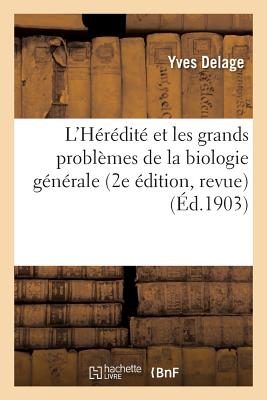 L'Hérédité Et Les Grands Problèmes de la Biologie Générale, 2e Édition, Revue - Yves Delage