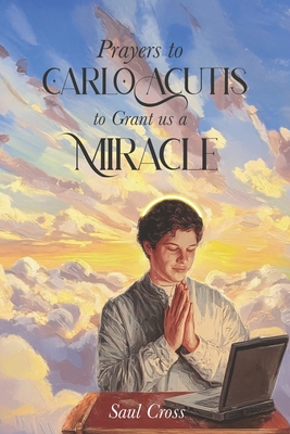 Prayers to Carlo Acutis to Grant Us a Miracle - Saul Cross