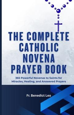 Poza produsului The Complete Catholic Novena Prayer Book: 365 Powerful Novenas to Saints for Miracles, Healing, and Answered Prayers - Benedict Leo