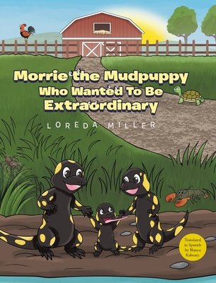 Morrie the Mudpuppy Who Wanted To Be Extraordinary - Loreda Miller