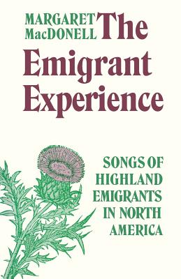 The Emigrant Experience: Songs of Highland Emigrants in North America - Margaret Macdonell