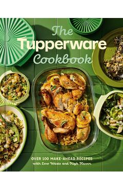 Coperta cărții 'The Tupperware Cookbook: Over 100 Make-Ahead Recipes with Low Waste and High Flavor -'